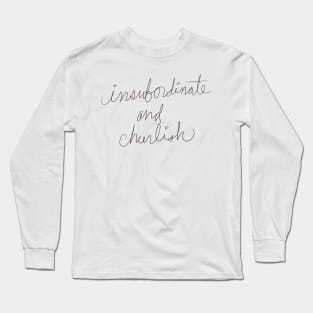 Insubordinate and Churlish Long Sleeve T-Shirt